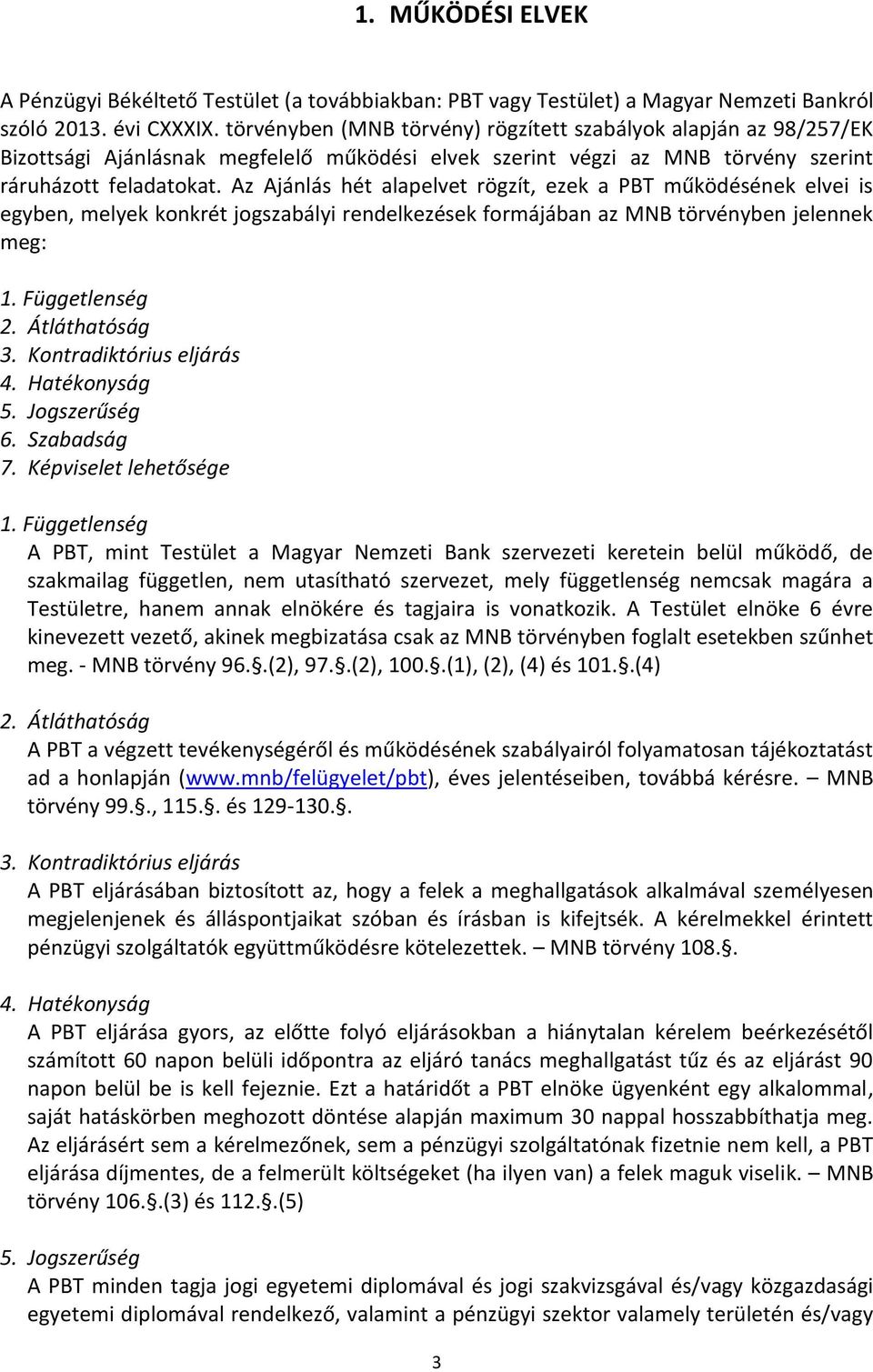 Az Ajánlás hét alapelvet rögzít, ezek a PBT működésének elvei is egyben, melyek konkrét jogszabályi rendelkezések formájában az MNB törvényben jelennek meg: 1. Függetlenség 2. Átláthatóság 3.