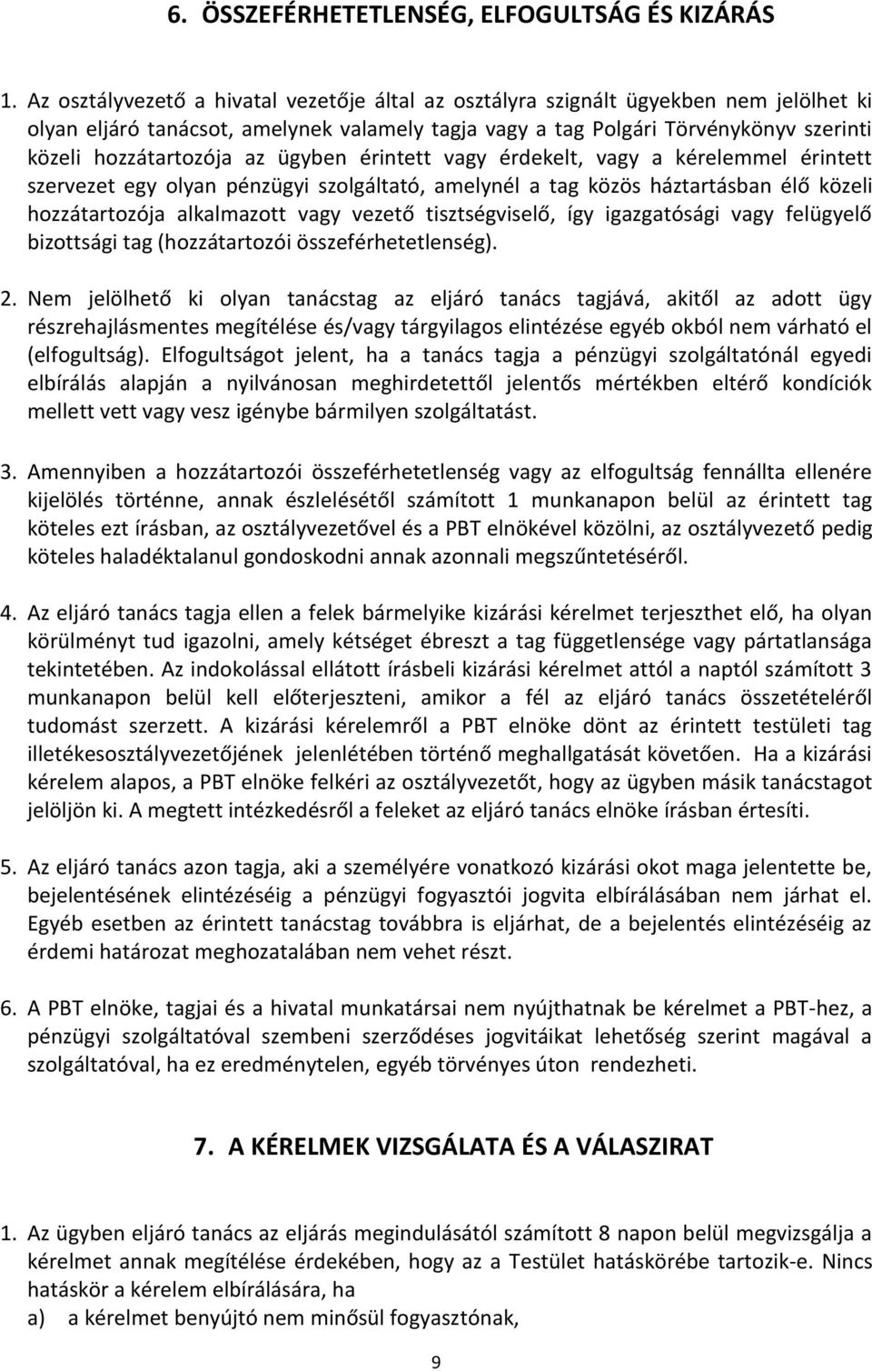 az ügyben érintett vagy érdekelt, vagy a kérelemmel érintett szervezet egy olyan pénzügyi szolgáltató, amelynél a tag közös háztartásban élő közeli hozzátartozója alkalmazott vagy vezető