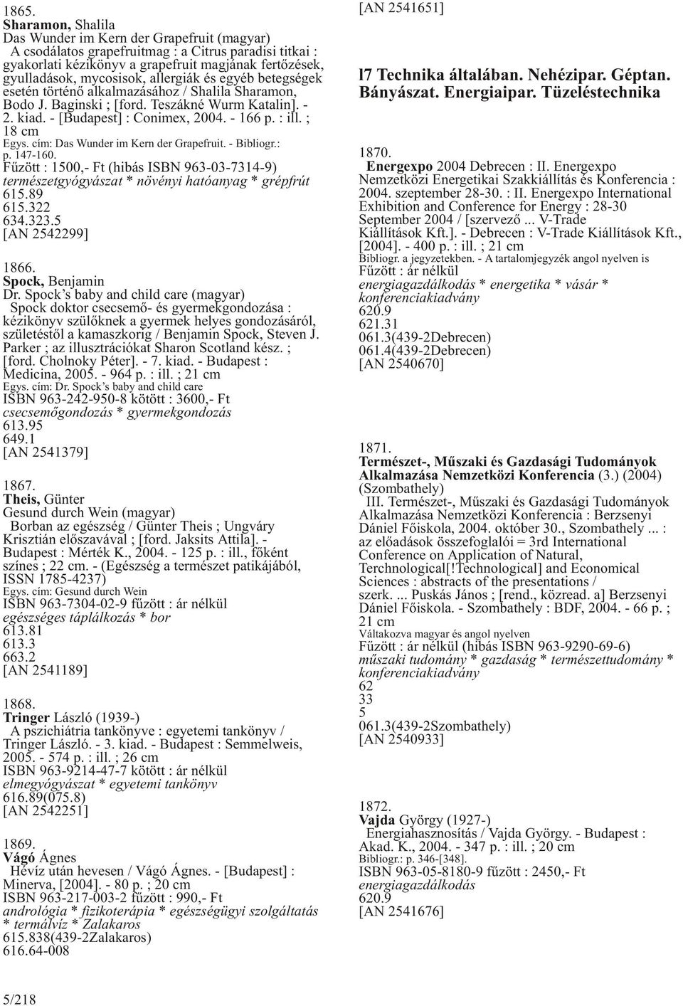 ; 18 cm Egys. cím: Das Wunder im Kern der Grapefruit. - Bibliogr.: p. 147-160. Fûzött : 1500,- Ft (hibás ISBN 963-03-7314-9) természetgyógyászat * növényi hatóanyag * grépfrút 615.89 615.322 634.323.