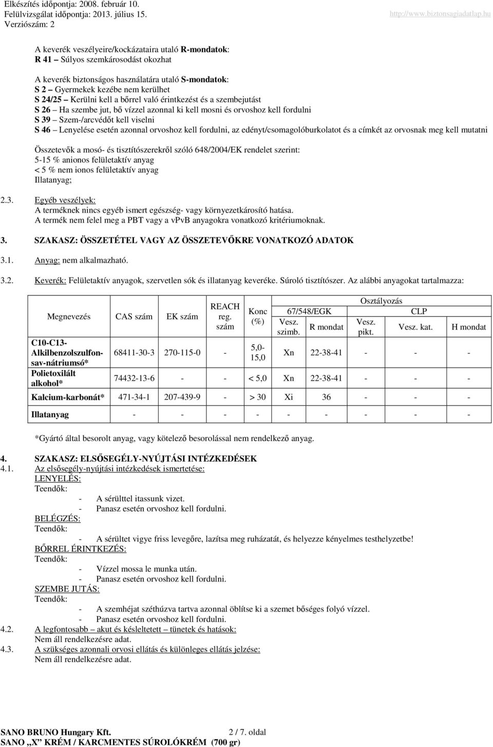 fordulni, az edényt/csomagolóburkolatot és a címkét az orvosnak meg kell mutatni Összetevık a mosó- és tisztítószerekrıl szóló 648/2004/EK rendelet szerint: 5-15 % anionos felületaktív anyag < 5 %