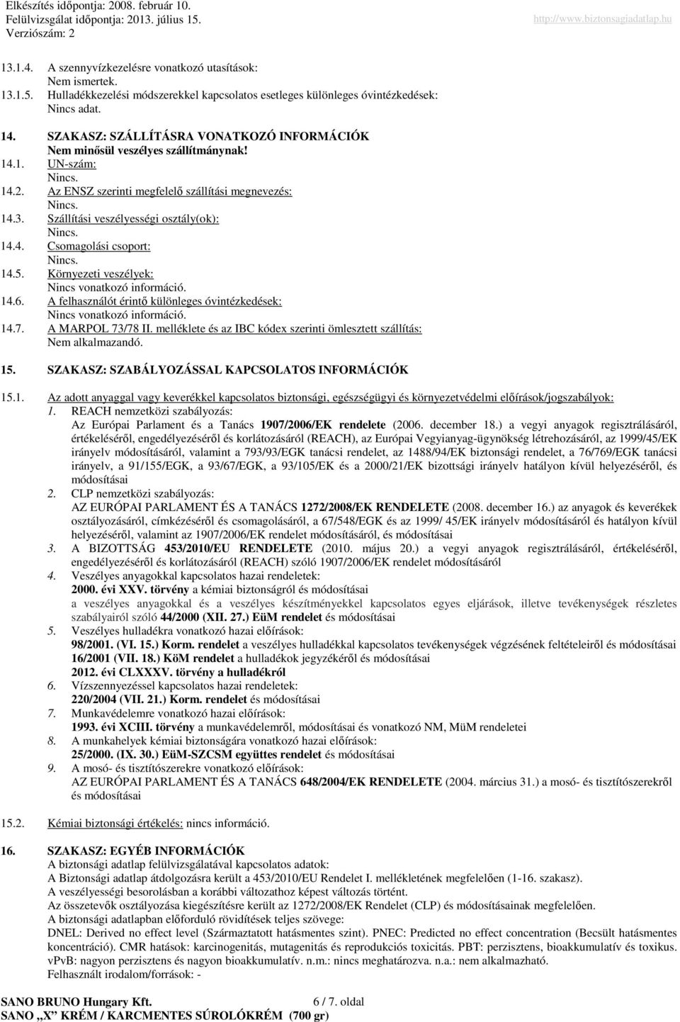 4. Csomagolási csoport: 14.5. Környezeti veszélyek: Nincs vonatkozó információ. 14.6. A felhasználót érintı különleges óvintézkedések: Nincs vonatkozó információ. 14.7. A MARPOL 73/78 II.