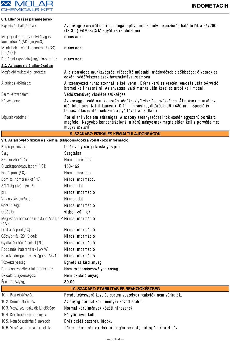 Az expozíció ellenőrzése Megfelelõ mûszaki ellenõrzés: Általános elõírások: Szem,-arcvédelem: Kézvédelem: Légutak védelme: A biztonságos munkavégzést elõsegítõ mûszaki intézkedések elsõbbséget