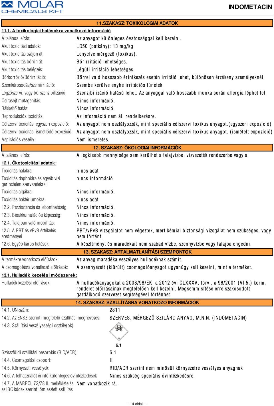 LD50 (patkány): 13 mg/kg Lenyelve mérgezõ (toxikus). Bõrirritáció r itáció lehetséges. Légúti ir r itáció lehetséges.