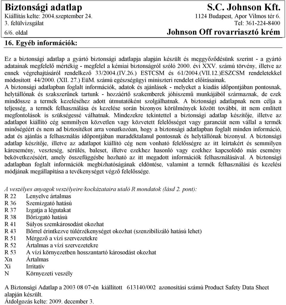 évi XXV. számú törvény, illetve az ennek végrehajtásáról rendelkező 33/2004.(IV.26.) ESTCSM és 61/2004.(VII.12.)ESZCSM rendeletekkel módosított 44/2000. (XII. 27.) EüM.