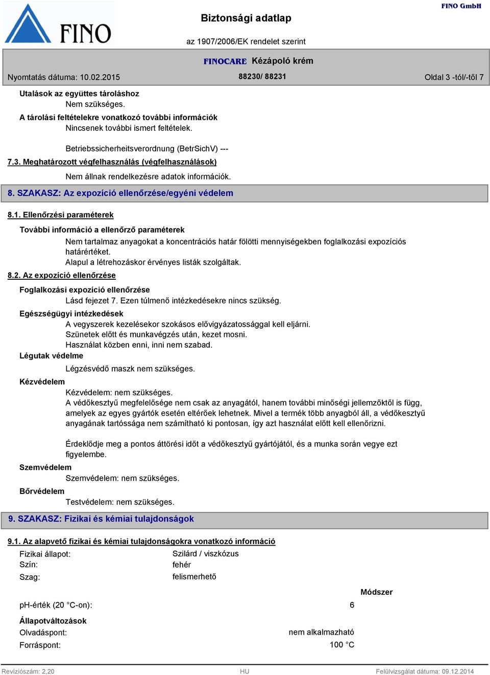 1. Ellenőrzési paraméterek a ellenőrző paraméterek 8.2. Az expozíció ellenőrzése Nem tartalmaz anyagokat a koncentrációs határ fölötti mennyiségekben foglalkozási expozíciós határértéket.