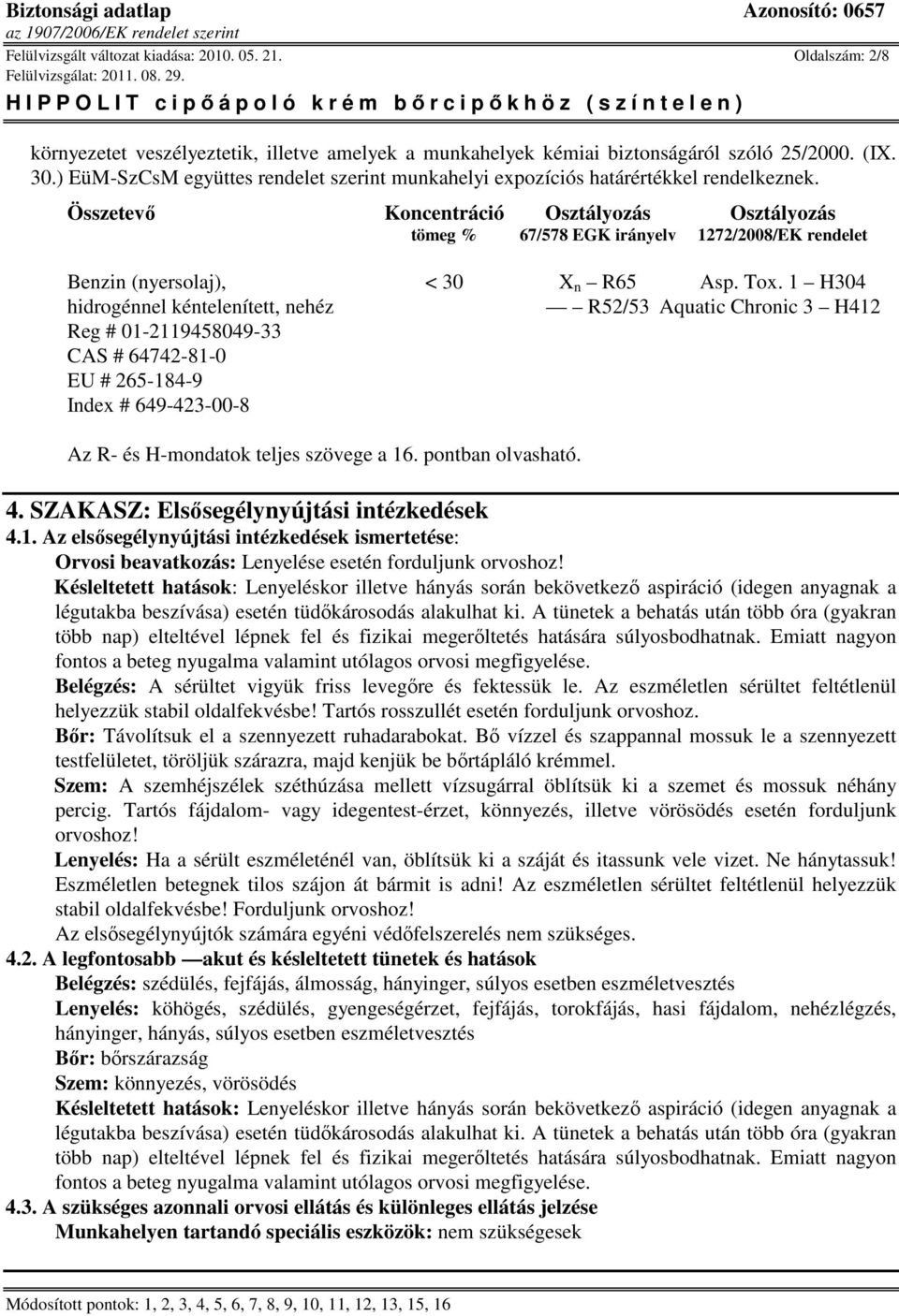 Összetevı Koncentráció Osztályozás Osztályozás tömeg % 67/578 EGK irányelv 1272/2008/EK rendelet Benzin (nyersolaj), < 30 X n R65 Asp. Tox.