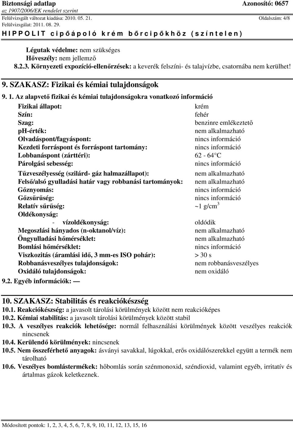 Az alapvetı fizikai és kémiai tulajdonságokra vonatkozó információ Fizikai állapot: krém Szín: fehér Szag: benzinre emlékeztetı ph-érték: nem alkalmazható Olvadáspont/fagyáspont: Kezdeti forráspont