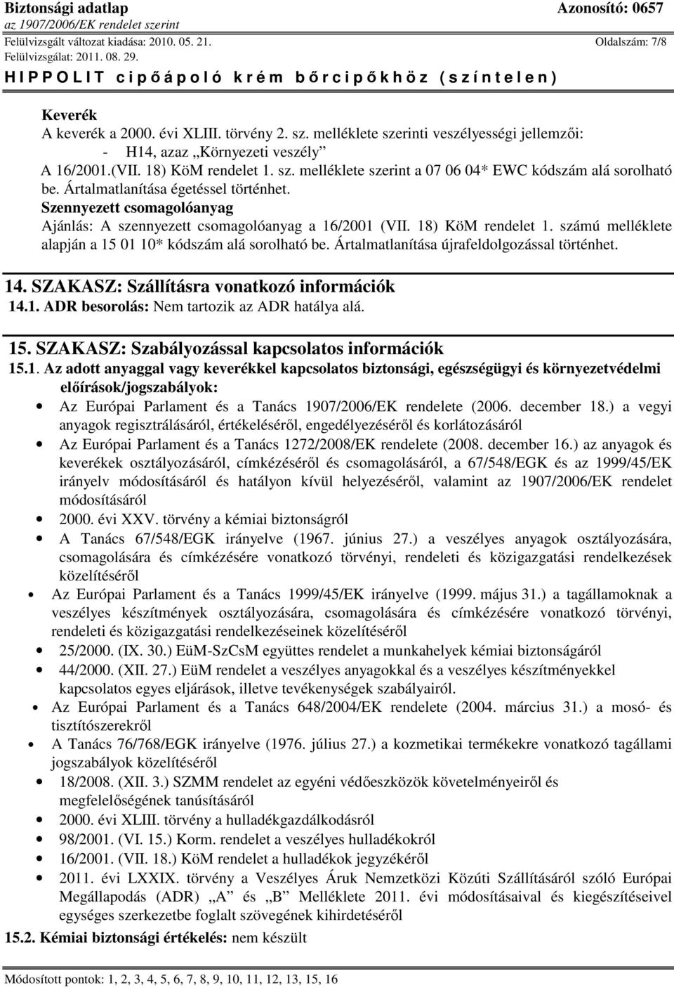 Szennyezett csomagolóanyag Ajánlás: A szennyezett csomagolóanyag a 16/2001 (VII. 18) KöM rendelet 1. számú melléklete alapján a 15 01 10* kódszám alá sorolható be.