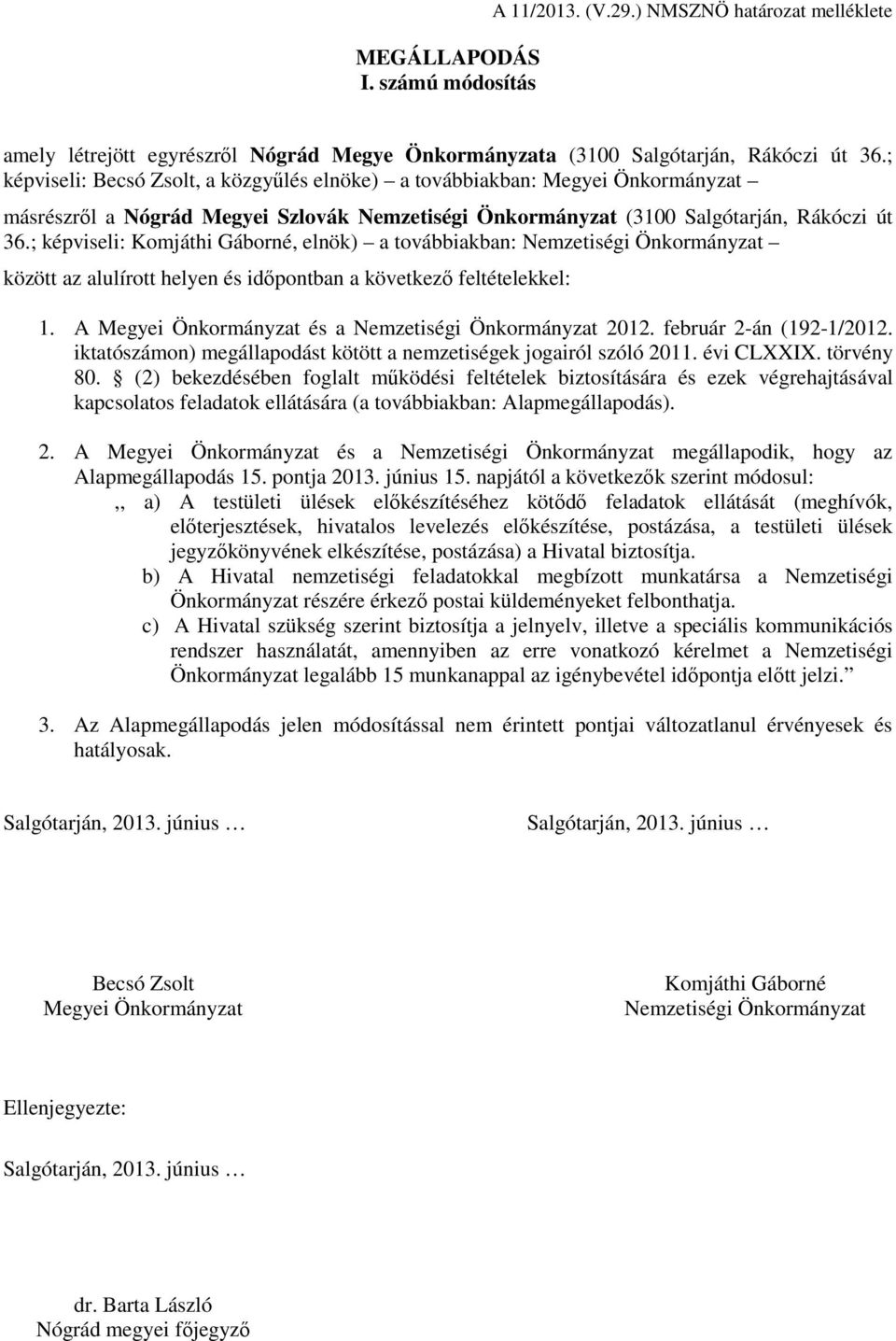 ; képviseli: Komjáthi Gáborné, elnök) a továbbiakban: Nemzetiségi Önkormányzat között az alulírott helyen és időpontban a következő feltételekkel: 1.