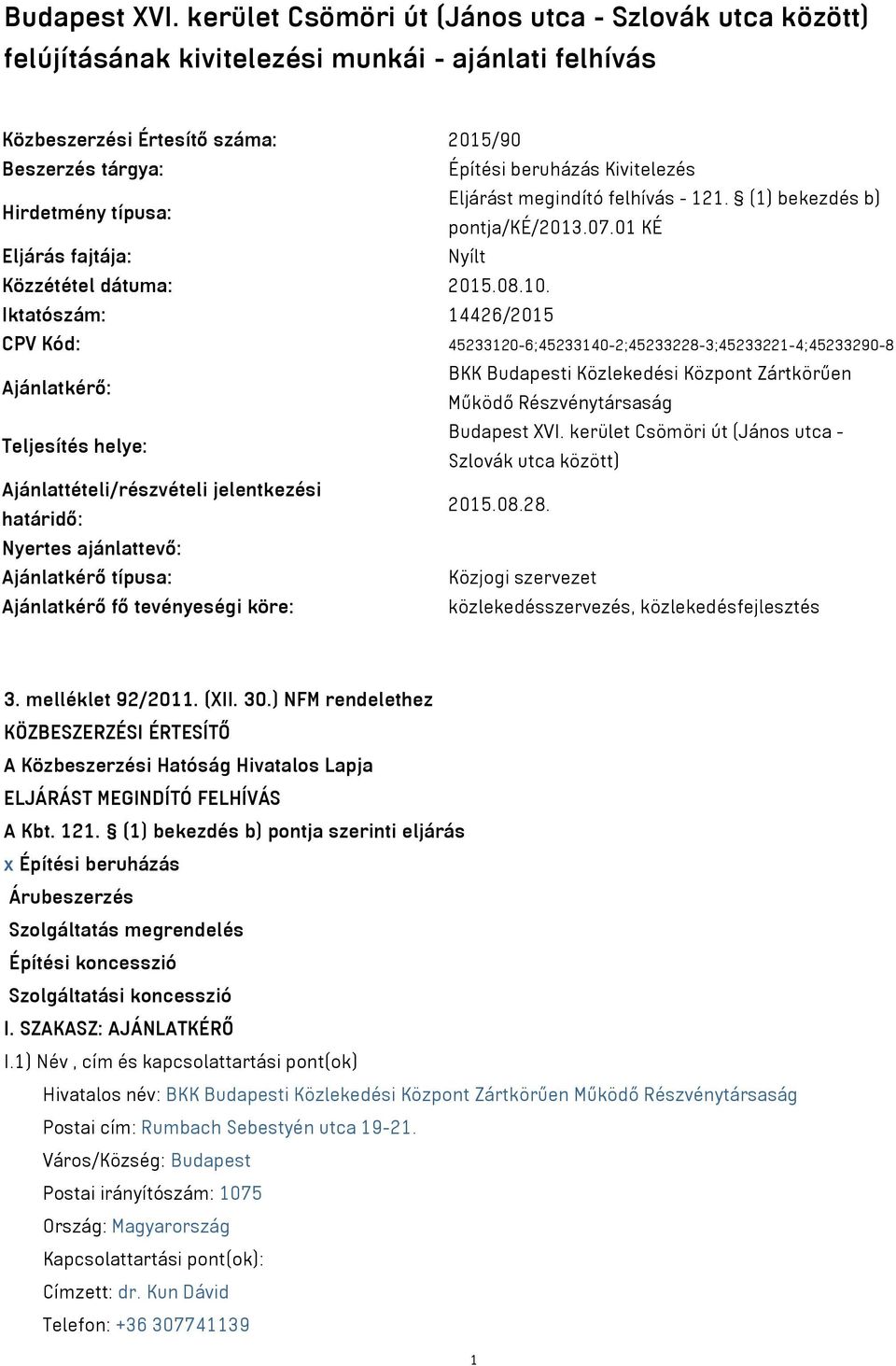 Hirdetmény típusa: Eljárást megindító felhívás - 121. (1) bekezdés b) pontja/ké/2013.07.01 KÉ Eljárás fajtája: Nyílt Közzététel dátuma: 2015.08.10.