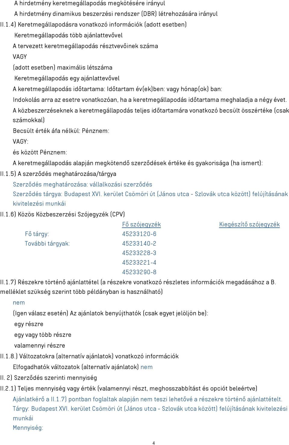 Keretmegállapodás egy ajánlattevővel A keretmegállapodás időtartama: Időtartam év(ek)ben: vagy hónap(ok) ban: Indokolás arra az esetre vonatkozóan, ha a keretmegállapodás időtartama meghaladja a négy