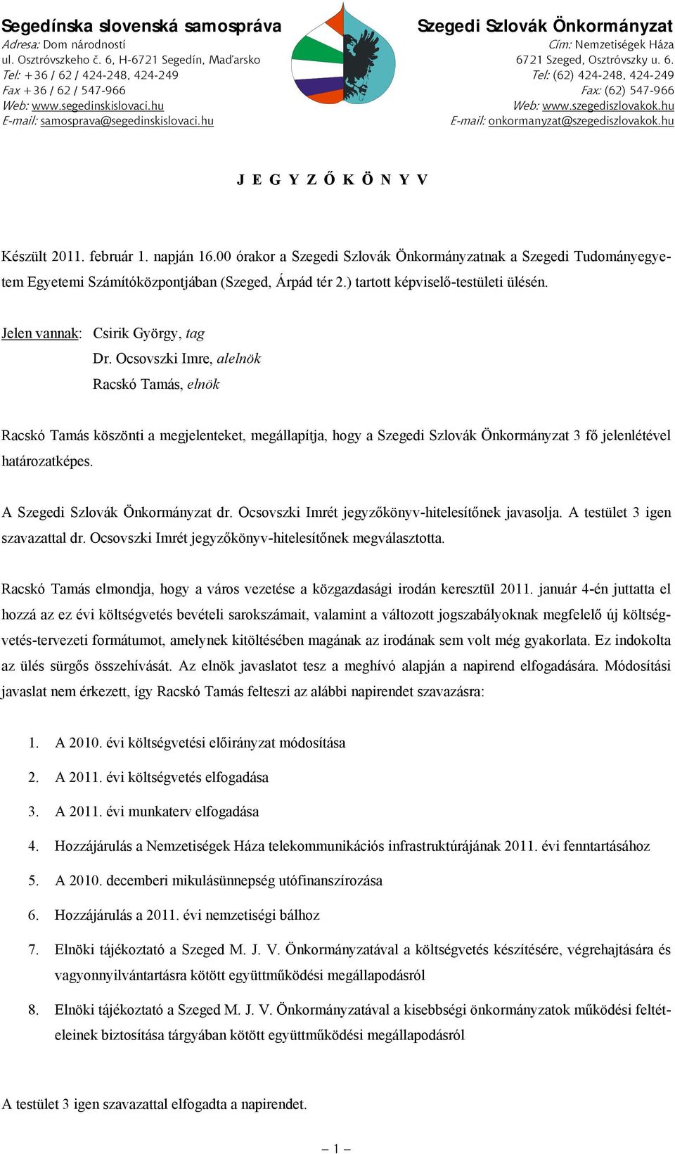 szegediszlovakok.hu E-mail: samosprava@segedinskislovaci.hu E-mail: onkormanyzat@szegediszlovakok.hu JEGYZŐ KÖNYV Készült 2011. február 1. napján 16.