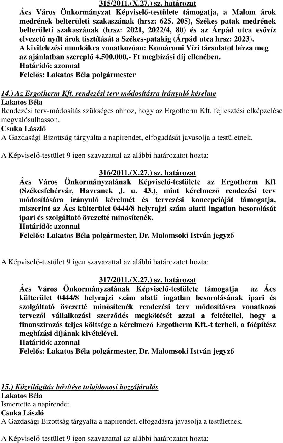 és az Árpád utca esővíz elvezető nyílt árok tisztítását a Székes-patakig (Árpád utca hrsz: 2023). A kivitelezési munkákra vonatkozóan: Komáromi Vízi társulatot bízza meg az ajánlatban szereplő 4.500.