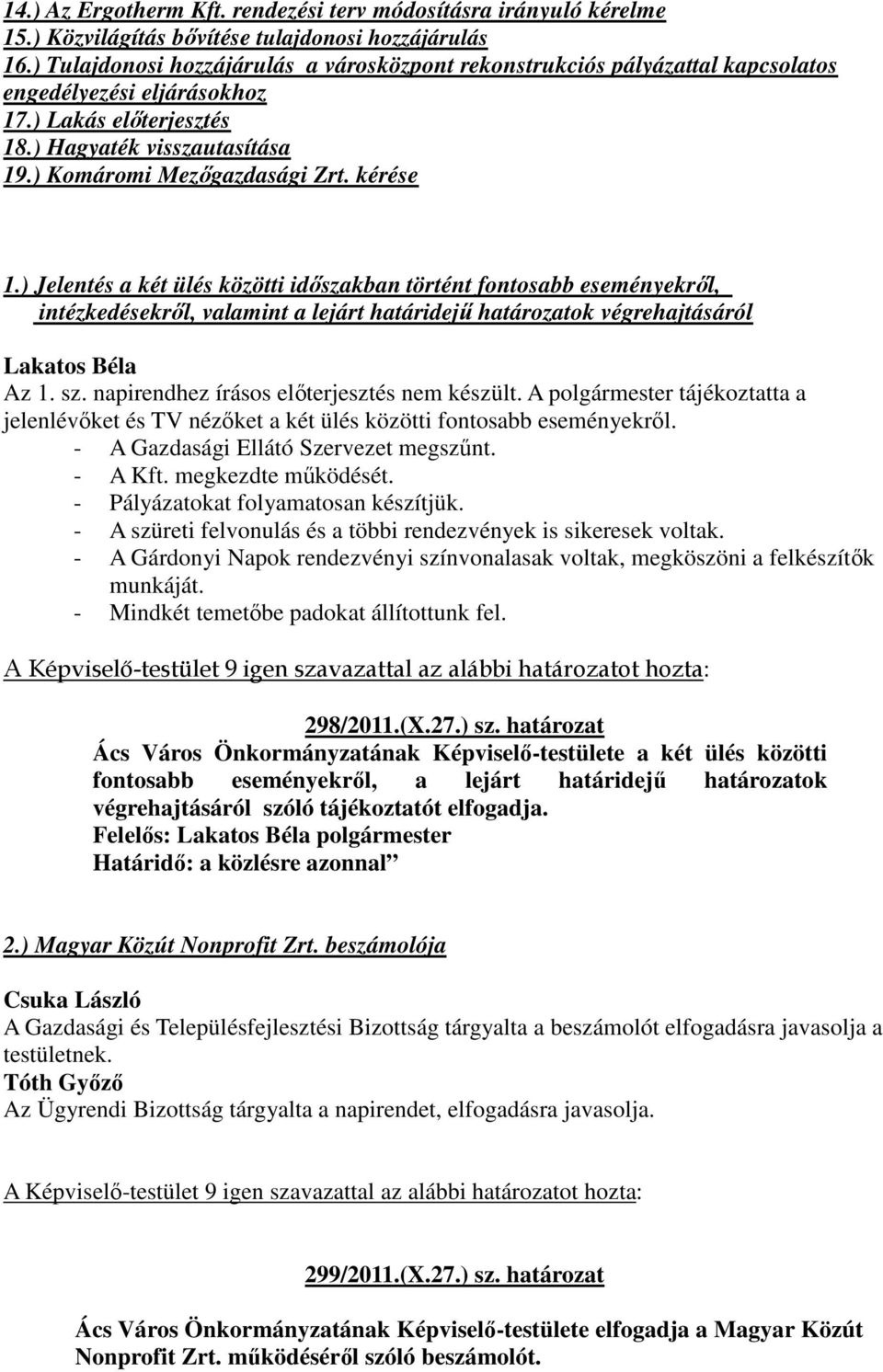 kérése 1.) Jelentés a két ülés közötti időszakban történt fontosabb eseményekről, intézkedésekről, valamint a lejárt határidejű határozatok végrehajtásáról Az 1. sz.