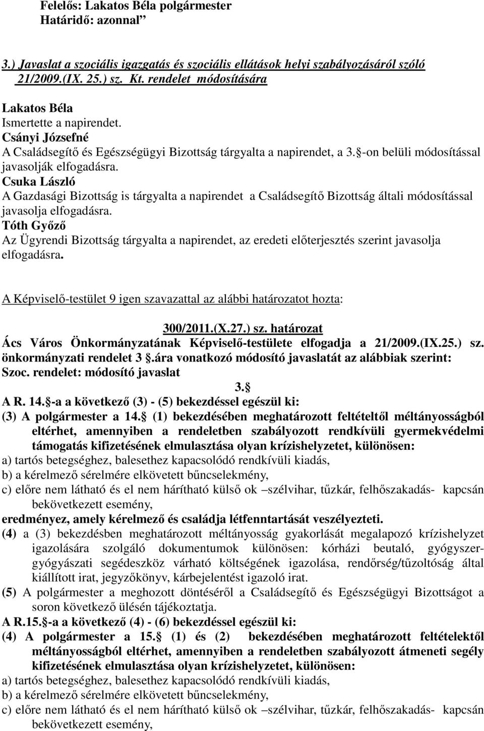 A Gazdasági Bizottság is tárgyalta a napirendet a Családsegítő Bizottság általi módosítással javasolja elfogadásra.