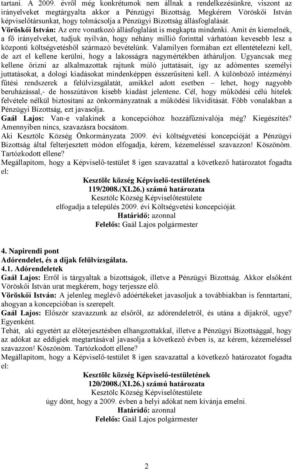 Amit én kiemelnék, a fő irányelveket, tudjuk nyilván, hogy néhány millió forinttal várhatóan kevesebb lesz a központi költségvetésből származó bevételünk.