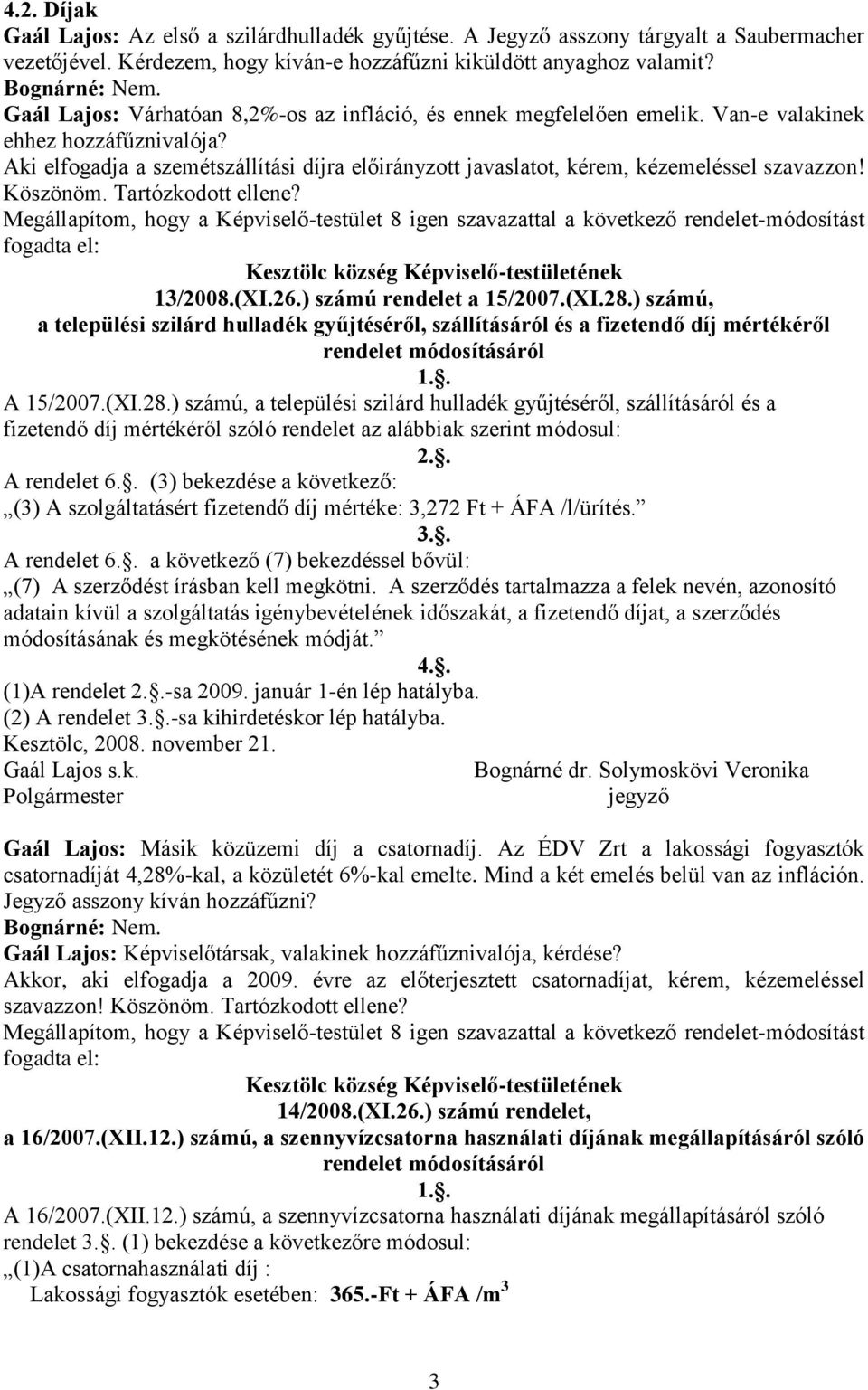 Aki elfogadja a szemétszállítási díjra előirányzott javaslatot, kérem, kézemeléssel szavazzon! Köszönöm. Tartózkodott ellene?