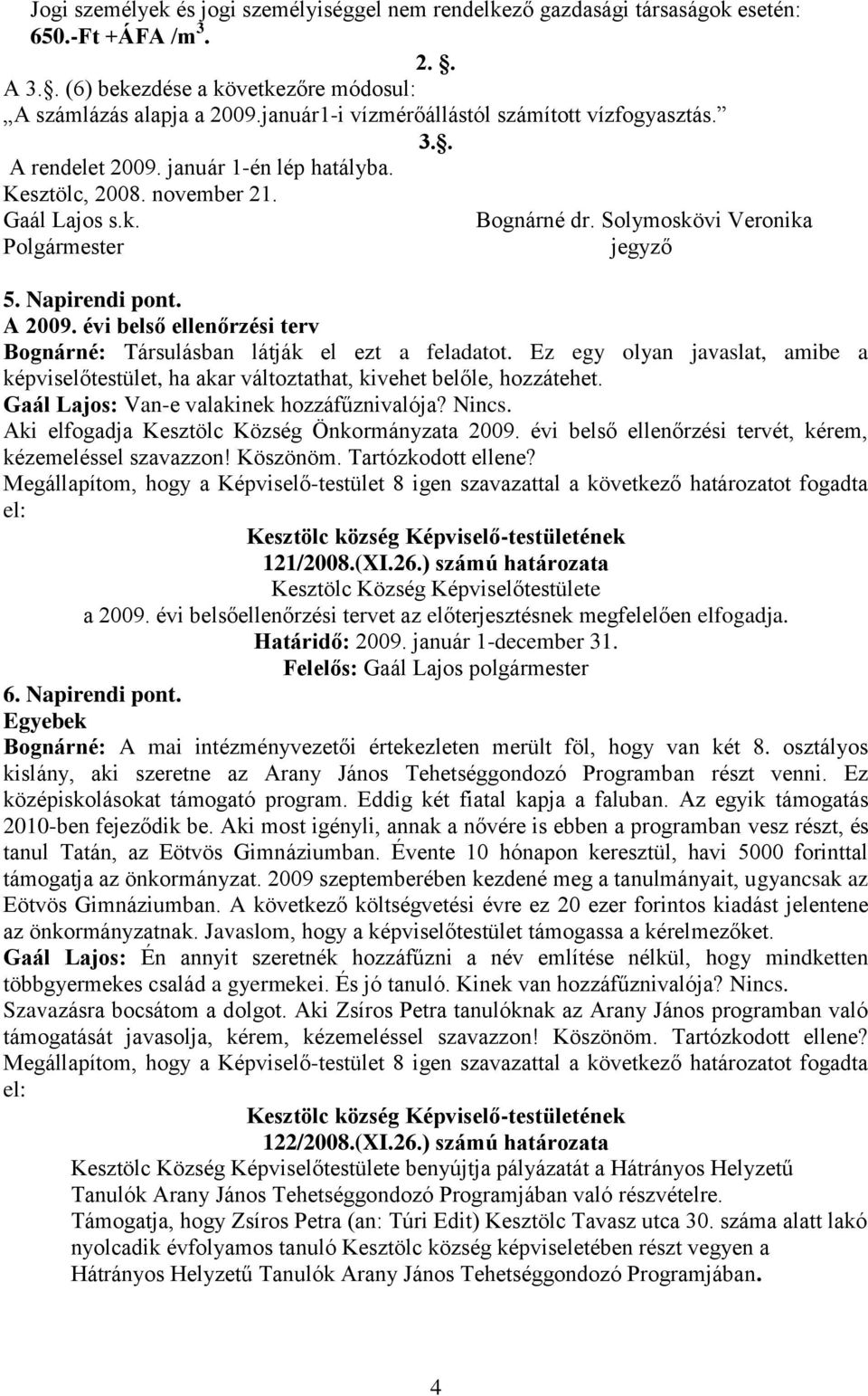 Napirendi pont. A 2009. évi belső ellenőrzési terv Bognárné: Társulásban látják el ezt a feladatot. Ez egy olyan javaslat, amibe a képviselőtestület, ha akar változtathat, kivehet belőle, hozzátehet.