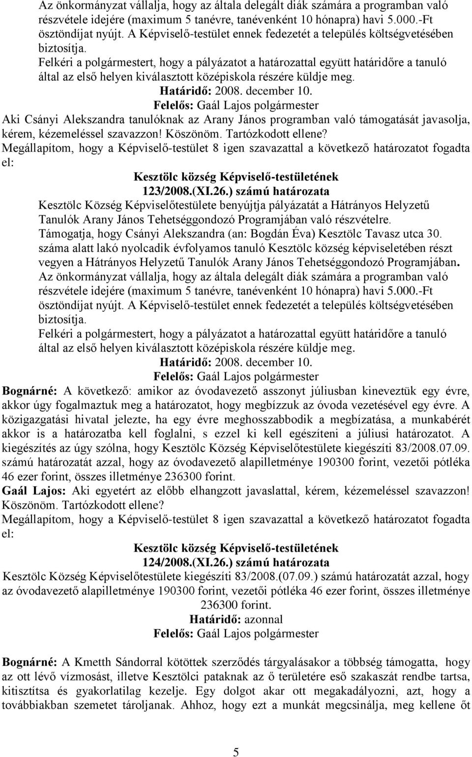 Felkéri a polgármestert, hogy a pályázatot a határozattal együtt határidőre a tanuló által az első helyen kiválasztott középiskola részére küldje meg. Határidő: 2008. december 10.