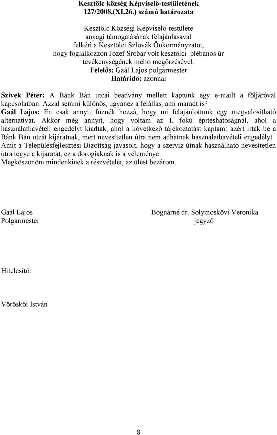 tevékenységének méltó megőrzésével. Szívek Péter: A Bánk Bán utcai beadvány mellett kaptunk egy e-mailt a följáróval kapcsolatban. Azzal semmi különös, ugyanez a felállás, ami maradt is?