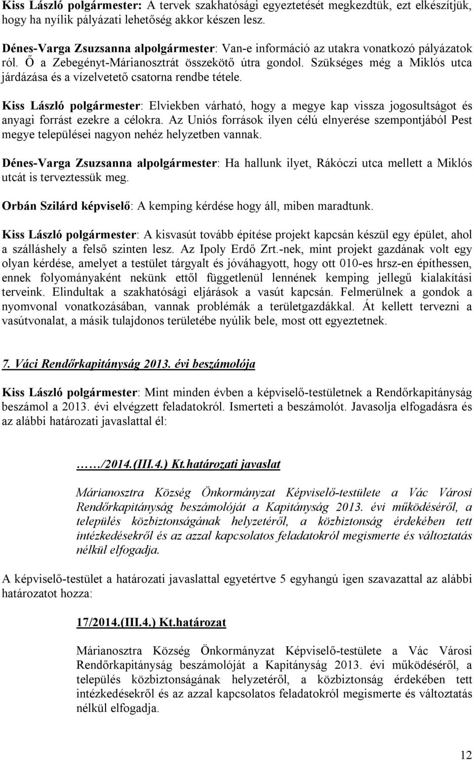 Szükséges még a Miklós utca járdázása és a vízelvetető csatorna rendbe tétele. Kiss László polgármester: Elviekben várható, hogy a megye kap vissza jogosultságot és anyagi forrást ezekre a célokra.