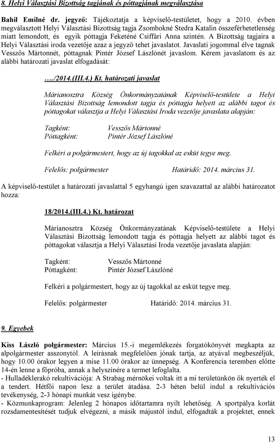 A Bizottság tagjaira a Helyi Választási iroda vezetője azaz a jegyző tehet javaslatot. Javaslati jogommal élve tagnak Vesszős Mártonnét, póttagnak Pintér József Lászlónét javaslom.