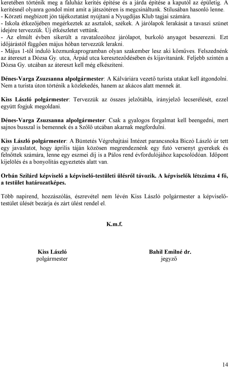 Új étkészletet vettünk. - Az elmúlt évben sikerült a ravatalozóhoz járólapot, burkoló anyagot beszerezni. Ezt időjárástól függően május hóban tervezzük lerakni.