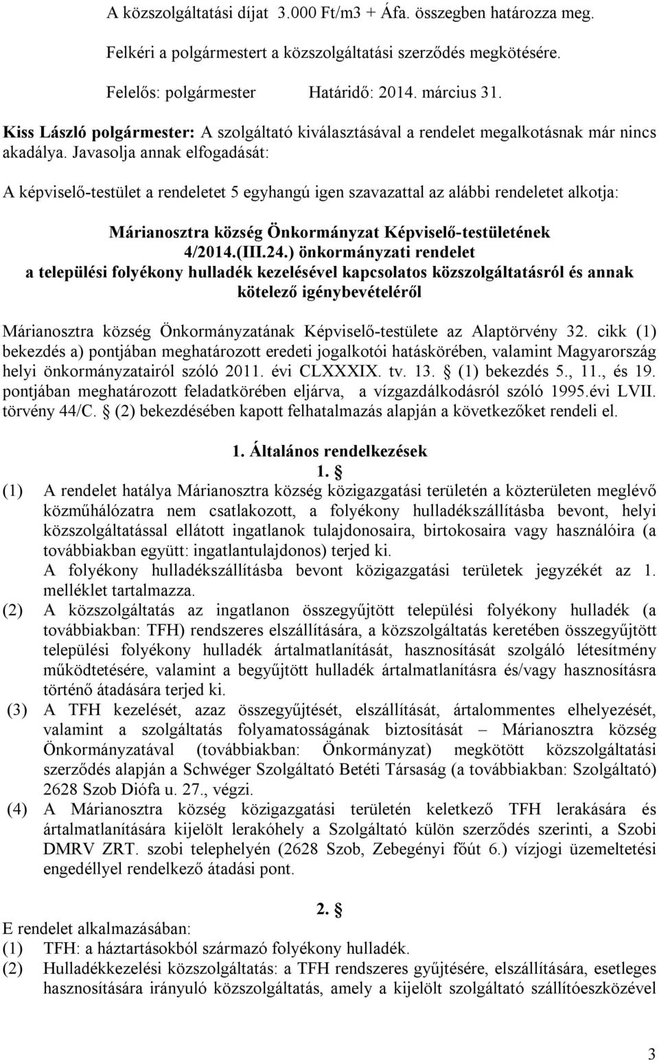 Javasolja annak elfogadását: A képviselő-testület a rendeletet 5 egyhangú igen szavazattal az alábbi rendeletet alkotja: Márianosztra község Önkormányzat Képviselő-testületének 4/2014.(III.24.