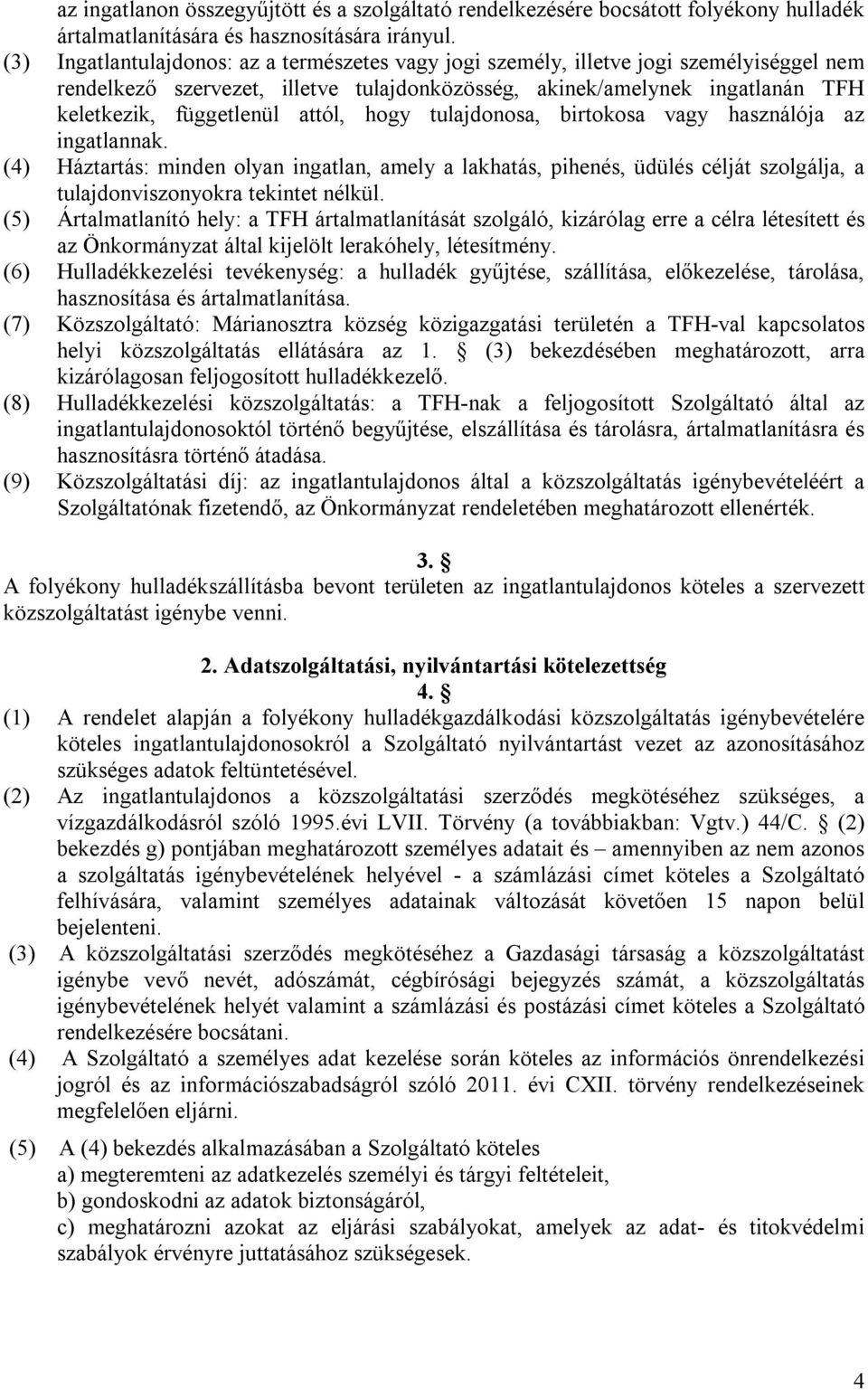 attól, hogy tulajdonosa, birtokosa vagy használója az ingatlannak. (4) Háztartás: minden olyan ingatlan, amely a lakhatás, pihenés, üdülés célját szolgálja, a tulajdonviszonyokra tekintet nélkül.