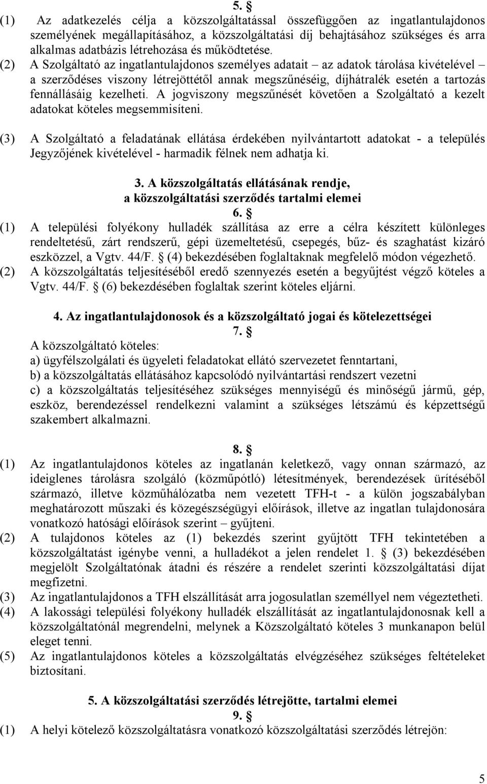 (2) A Szolgáltató az ingatlantulajdonos személyes adatait az adatok tárolása kivételével a szerződéses viszony létrejöttétől annak megszűnéséig, díjhátralék esetén a tartozás fennállásáig kezelheti.