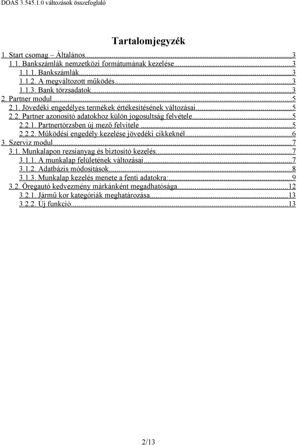 .. 6 3. Szerviz modul... 7 3.1. Munkalapon rezsianyag és biztosító kezelés... 7 3.1.1. A munkalap felületének változásai... 7 3.1.2. Adatbázis módosítások... 8 3.1.3. Munkalap kezelés menete a fenti adatokra:.