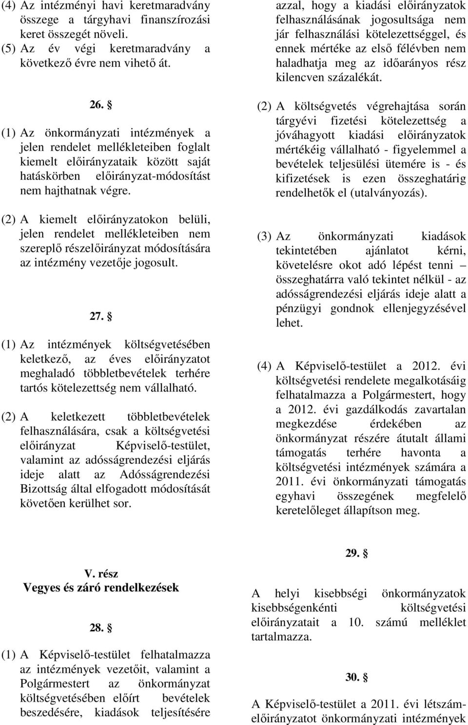 (2) A kiemelt elıirányzatokon belüli, jelen rendelet mellékleteiben nem szereplı részelıirányzat módosítására az intézmény vezetıje jogosult. 27.