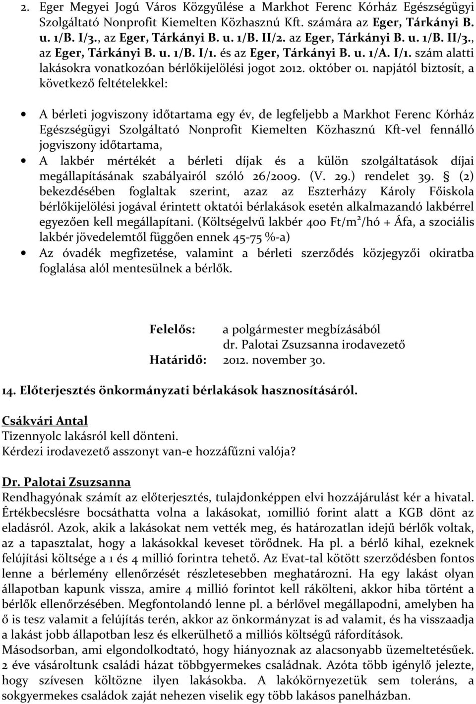 napjától biztosít, a következő feltételekkel: A bérleti jogviszony időtartama egy év, de legfeljebb a Markhot Ferenc Kórház Egészségügyi Szolgáltató Nonprofit Kiemelten Közhasznú Kft-vel fennálló