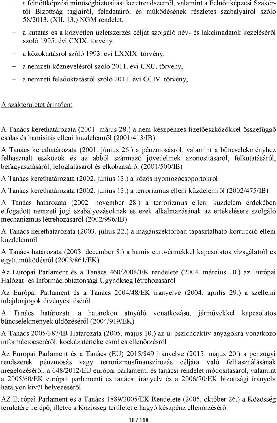 törvény, a nemzeti köznevelésről szóló 2011. évi CXC. törvény, a nemzeti felsőoktatásról szóló 2011. évi CCIV. törvény, A szakterületet érintően: A Tanács kerethatározata (2001. május 28.