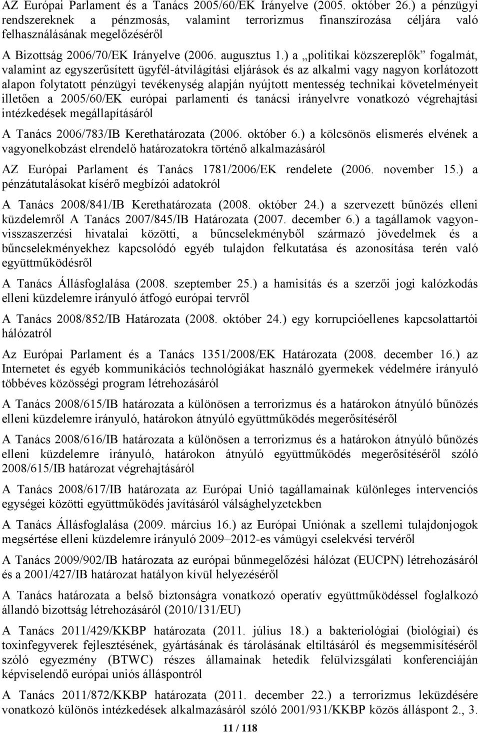 ) a politikai közszereplők fogalmát, valamint az egyszerűsített ügyfél-átvilágítási eljárások és az alkalmi vagy nagyon korlátozott alapon folytatott pénzügyi tevékenység alapján nyújtott mentesség