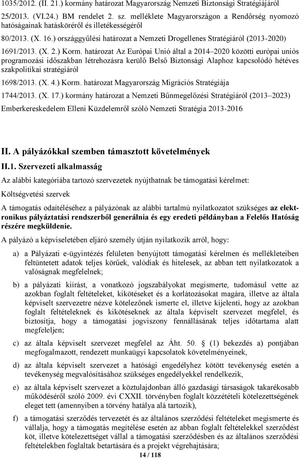 ) Korm. határozat Az Európai Unió által a 2014 2020 közötti európai uniós programozási időszakban létrehozásra kerülő Belső Biztonsági Alaphoz kapcsolódó hétéves szakpolitikai stratégiáról 1698/2013.