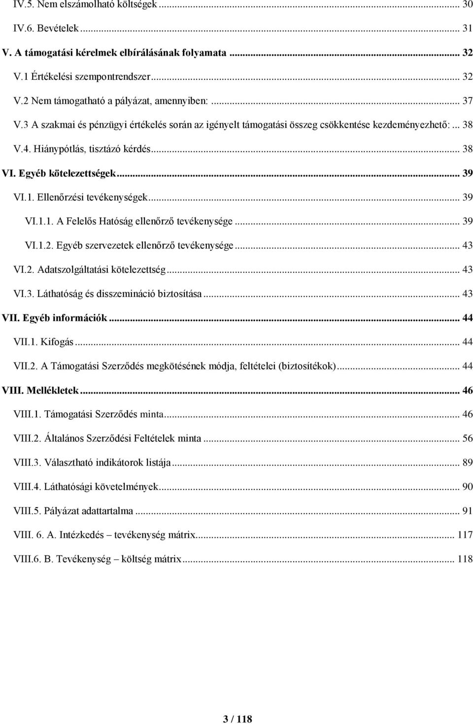 Ellenőrzési tevékenységek... 39 VI.1.1. A Felelős Hatóság ellenőrző tevékenysége... 39 VI.1.2. Egyéb szervezetek ellenőrző tevékenysége... 43 VI.2. Adatszolgáltatási kötelezettség... 43 VI.3. Láthatóság és disszemináció biztosítása.