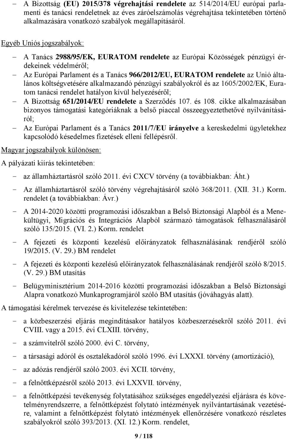 Egyéb Uniós jogszabályok: A Tanács 2988/95/EK, EURATOM rendelete az Európai Közösségek pénzügyi érdekeinek védelméről; Az Európai Parlament és a Tanács 966/2012/EU, EURATOM rendelete az Unió