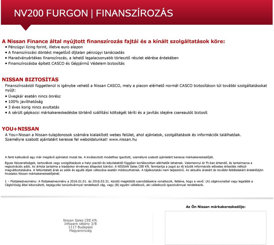 Finanszírozástól függetlenül is igénybe vehető a Nissan CASCO, mely a piacon elérhető normál CASCO biztosításon túl további szolgáltatásokat nyújt: Üvegkár esetén nincs önrész 100% javíthatóság 3