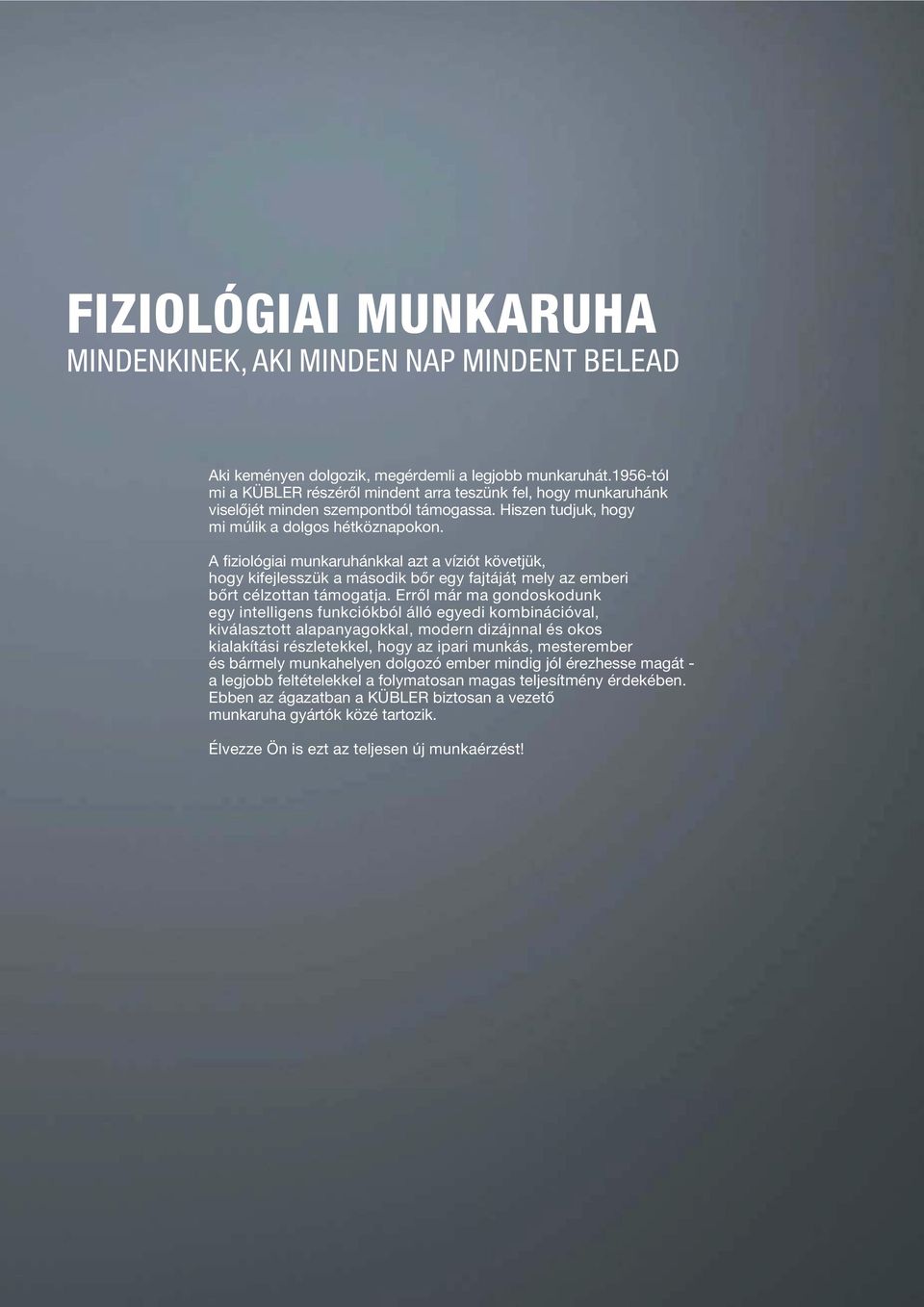 A fiziológiai munkaruhánkkal azt a víziót követjük, hogy kifejlesszük a második bőr egy fajtáját, mely az emberi bőrt célzottan támogatja.