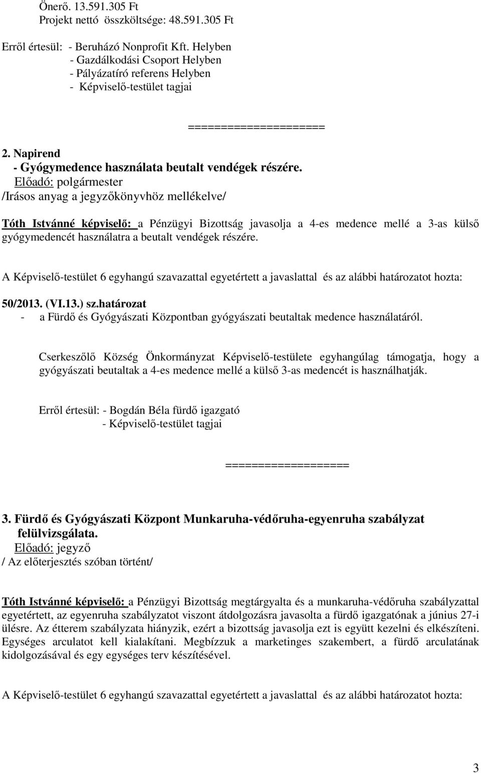 /Irásos anyag a jegyzőkönyvhöz mellékelve/ Tóth Istvánné képviselő: a Pénzügyi Bizottság javasolja a 4-es medence mellé a 3-as külső gyógymedencét használatra a beutalt vendégek részére.