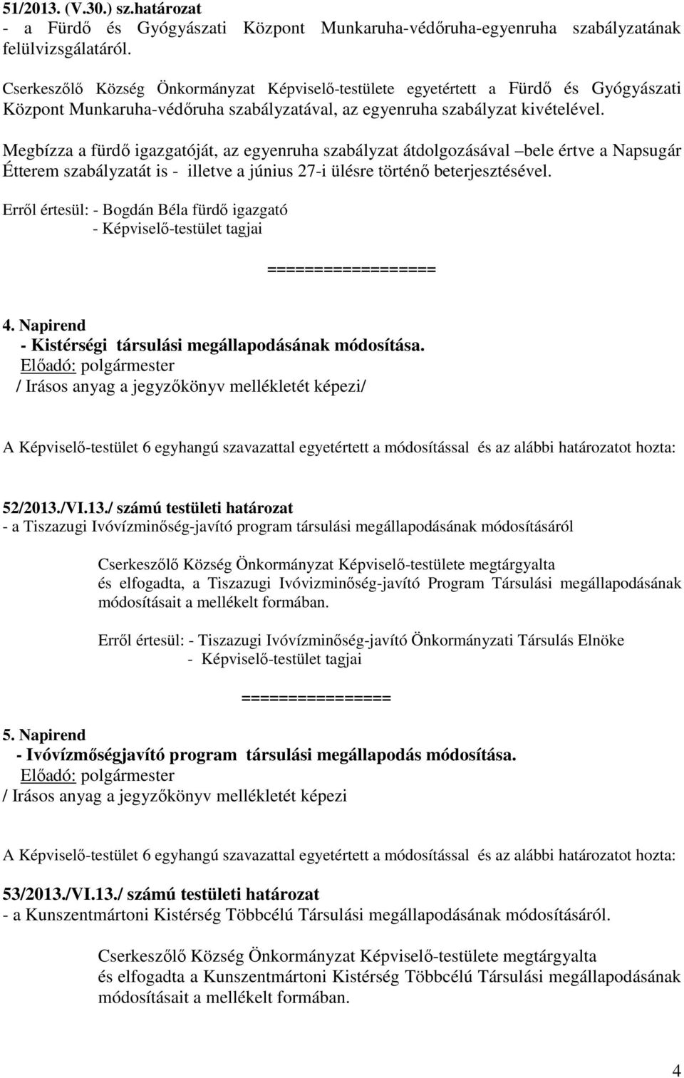 Megbízza a fürdő igazgatóját, az egyenruha szabályzat átdolgozásával bele értve a Napsugár Étterem szabályzatát is - illetve a június 27-i ülésre történő beterjesztésével.