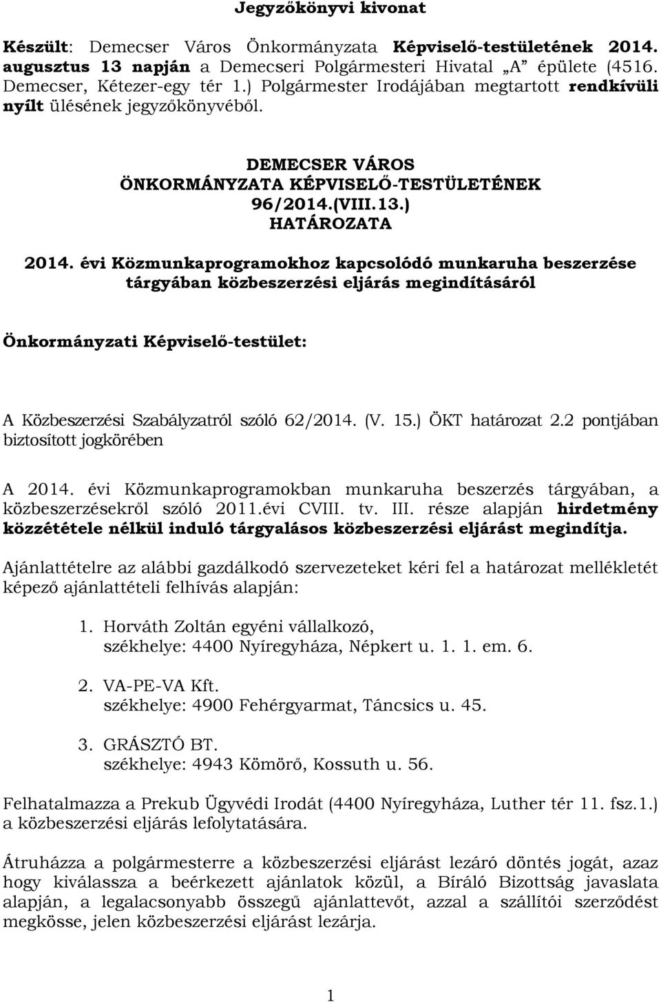 évi Közmunkaprogramokhoz kapcsolódó munkaruha beszerzése tárgyában közbeszerzési eljárás megindításáról Önkormányzati Képviselő-testület: A Közbeszerzési Szabályzatról szóló 62/2014. (V. 15.