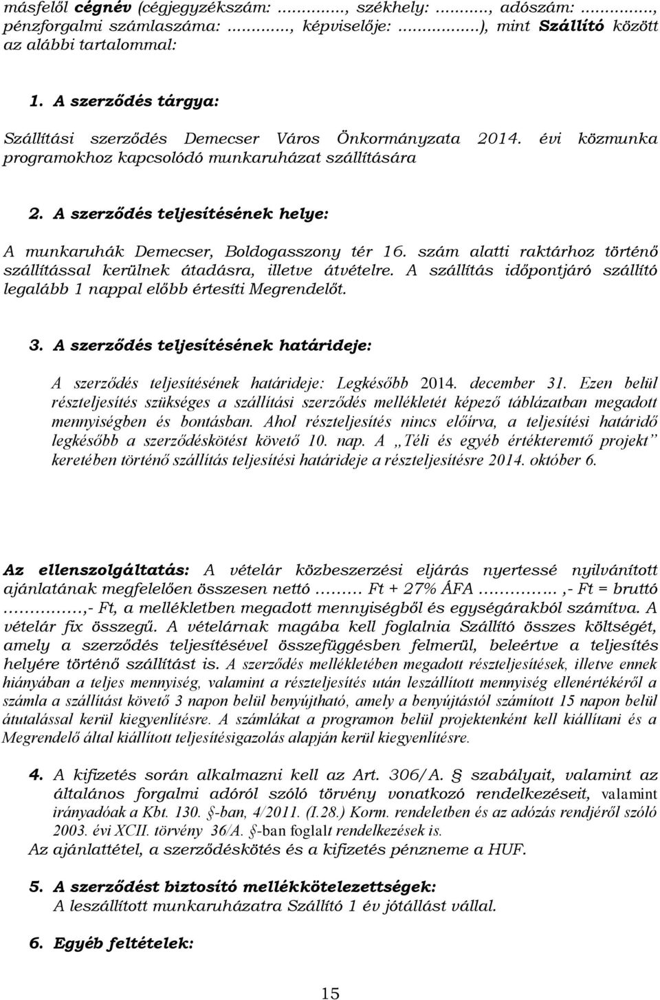 A szerződés teljesítésének helye: A munkaruhák Demecser, Boldogasszony tér 16. szám alatti raktárhoz történő szállítással kerülnek átadásra, illetve átvételre.