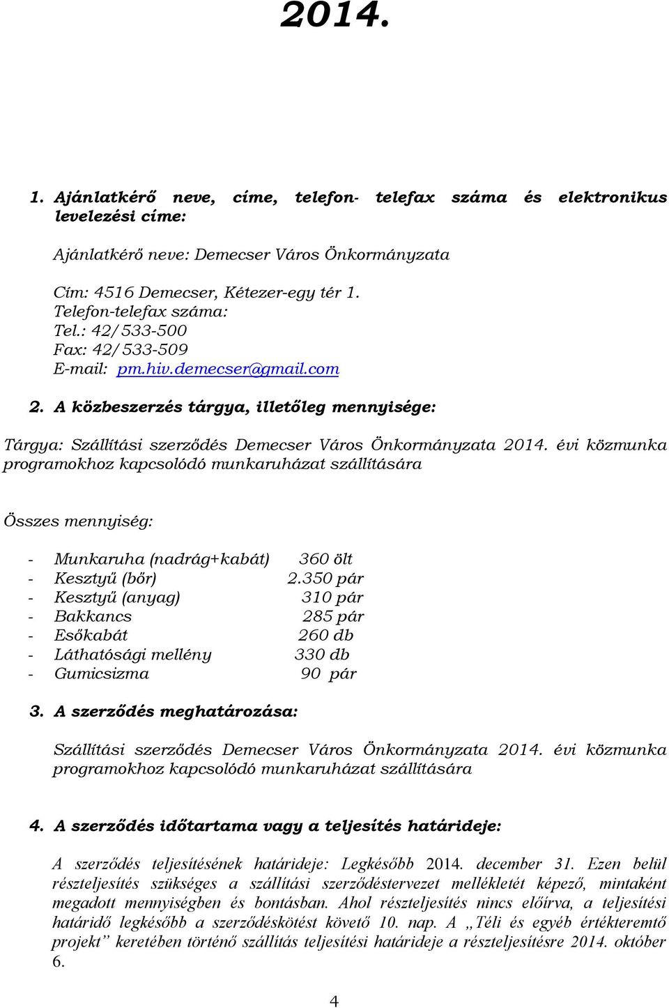 A közbeszerzés tárgya, illetőleg mennyisége: Tárgya: Szállítási szerződés Demecser Város Önkormányzata 2014.