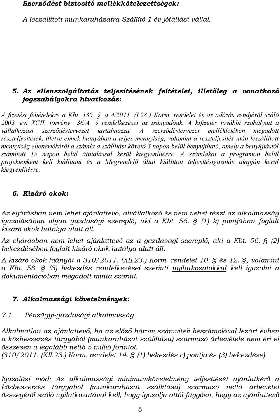 rendelet és az adózás rendjéről szóló 2003. évi XCII. törvény 36/A. rendelkezései az irányadóak. A kifizetés további szabályait a vállalkozási szerződéstervezet tartalmazza.