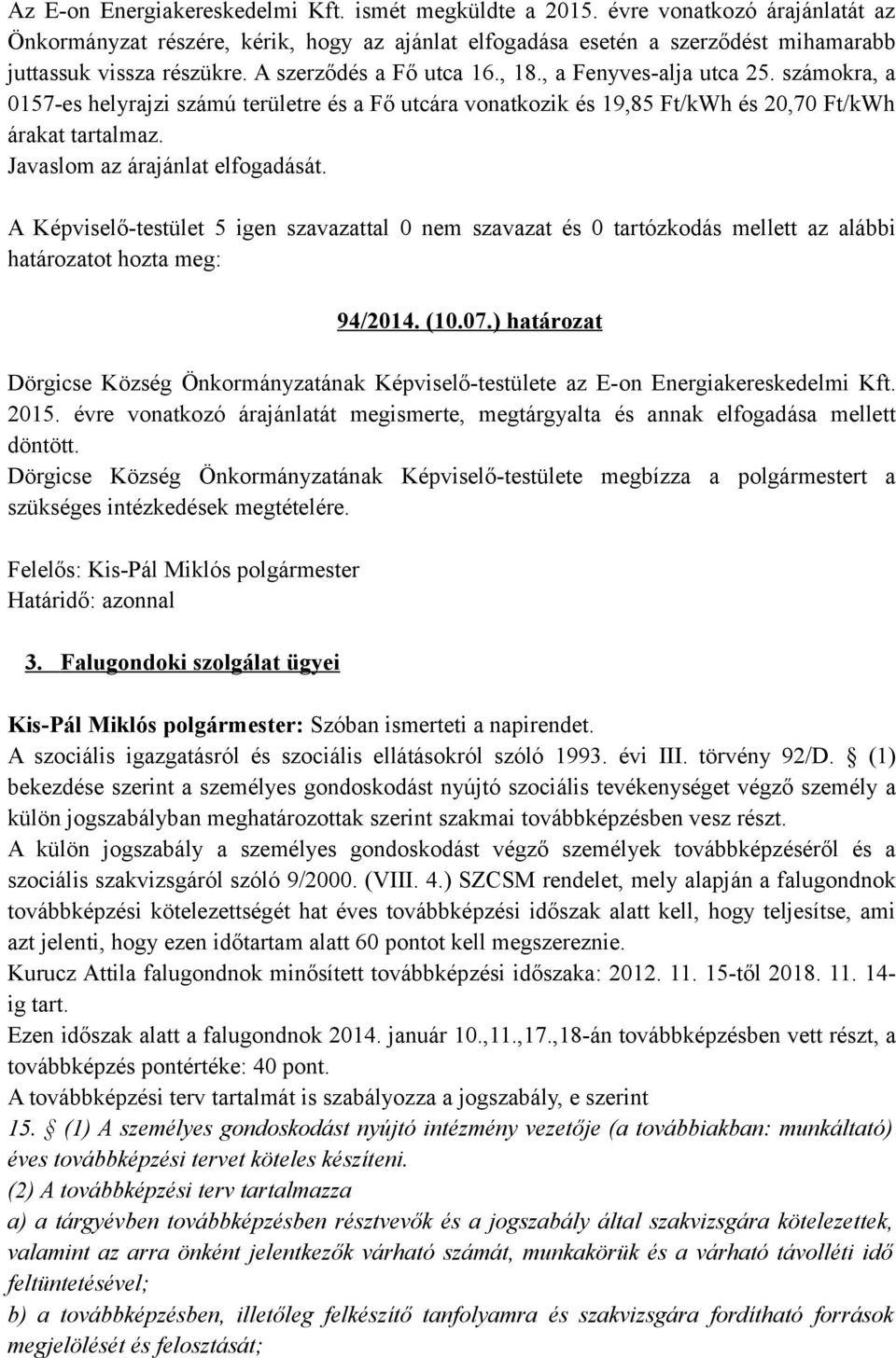 Javaslom az árajánlat elfogadását. A Képviselő-testület 5 igen szavazattal 0 nem szavazat és 0 tartózkodás mellett az alábbi határozatot hozta 94/2014. (10.07.