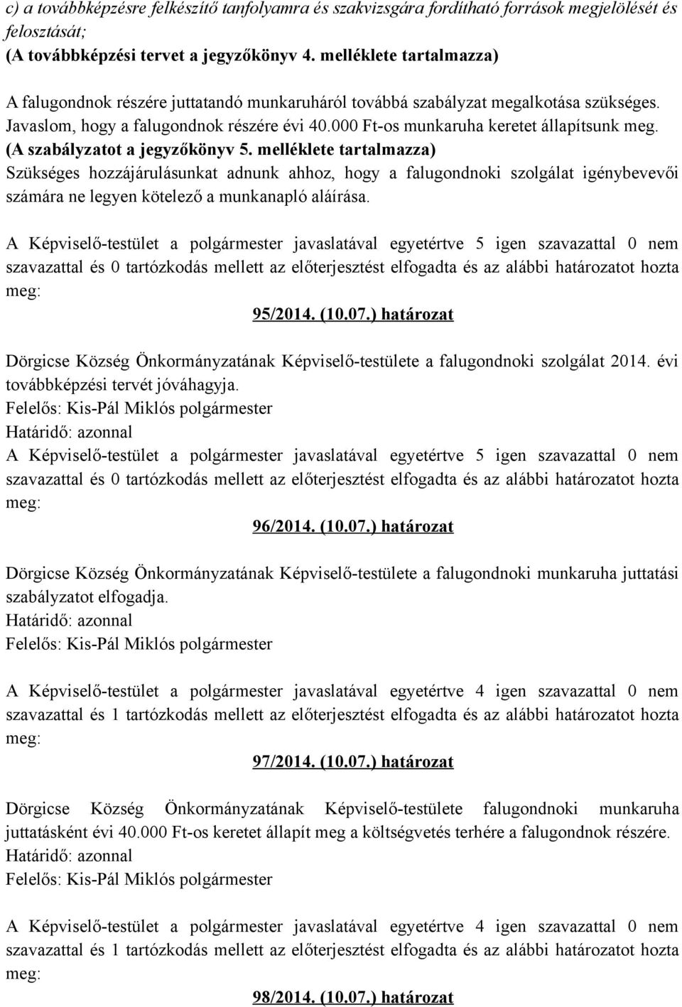 (A szabályzatot a jegyzőkönyv 5. melléklete tartalmazza) Szükséges hozzájárulásunkat adnunk ahhoz, hogy a falugondnoki szolgálat igénybevevői számára ne legyen kötelező a munkanapló aláírása. 95/2014.