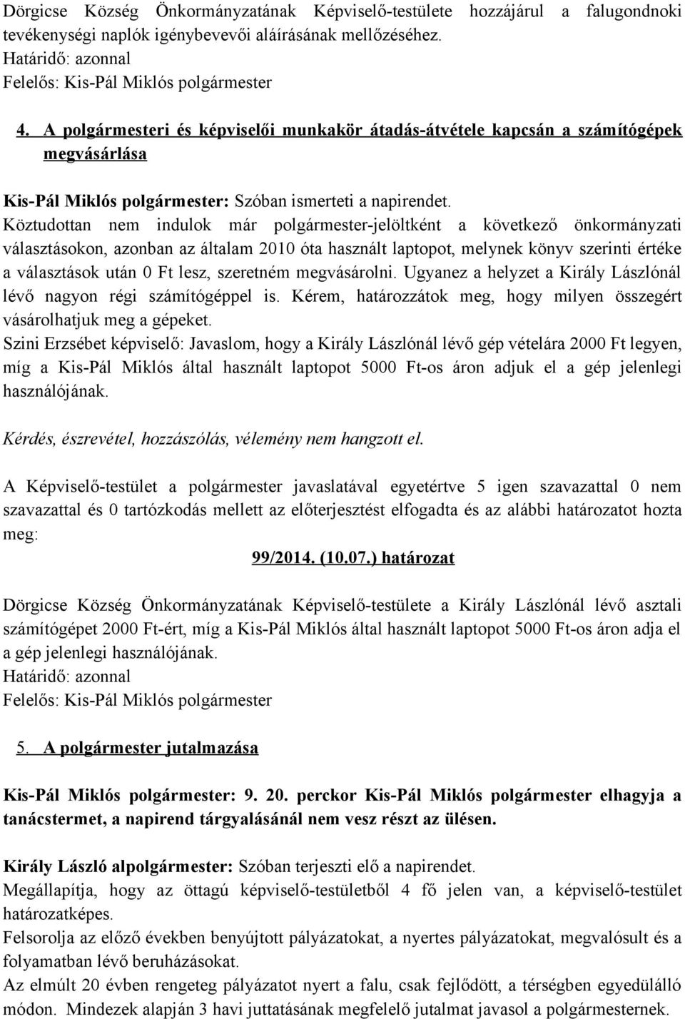 általam 2010 óta használt laptopot, melynek könyv szerinti értéke a választások után 0 Ft lesz, szeretném megvásárolni. Ugyanez a helyzet a Király Lászlónál lévő nagyon régi számítógéppel is.