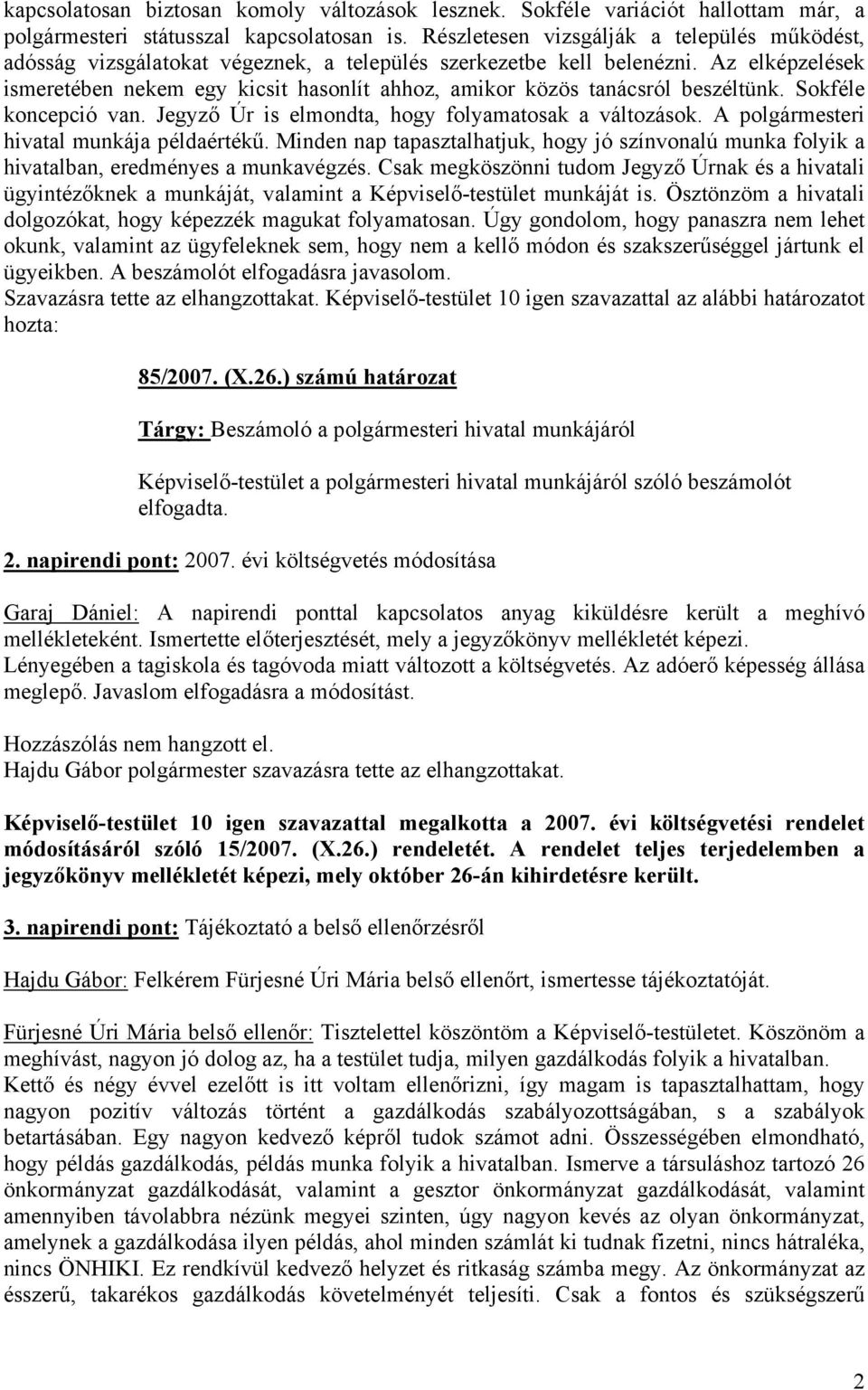 Az elképzelések ismeretében nekem egy kicsit hasonlít ahhoz, amikor közös tanácsról beszéltünk. Sokféle koncepció van. Jegyző Úr is elmondta, hogy folyamatosak a változások.